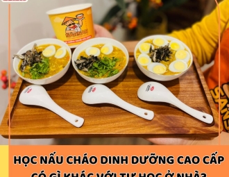 Học nấu cháo dinh dưỡng cao cấp có gì khác với tự học ở nhà?