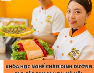 Học nghề cháo dinh dưỡng Hà Nội ở đâu uy tín, chất lượng? 