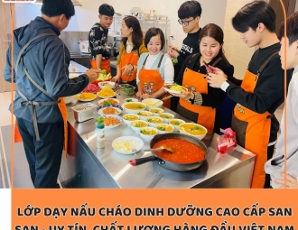 Lớp dạy nấu cháo dinh dưỡng cao cấp San San - Uy tín chất lượng hàng đầu Việt Nam