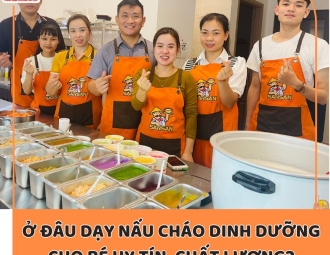 Ở đâu dạy nấu cháo dinh dưỡng cho bé uy tín, chất lượng?